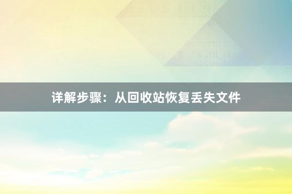 详解步骤：从回收站恢复丢失文件